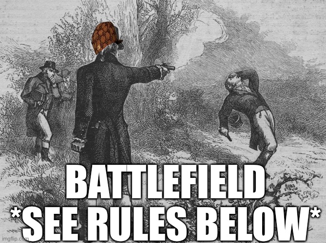 BATTLEFIELD (See RULES below!)
Note: This meme is part of this stream's history. | BATTLEFIELD
*SEE RULES BELOW* | image tagged in aaron burr and alexander hamilton | made w/ Imgflip meme maker