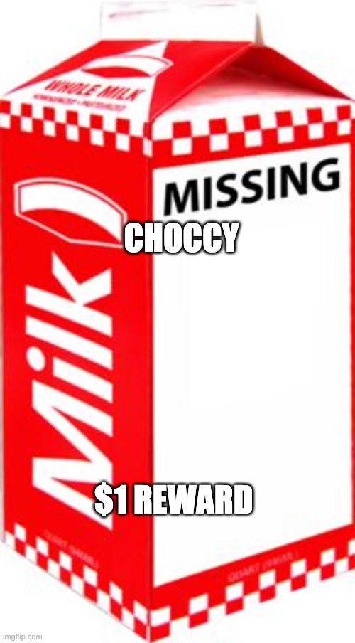 Missing | $1 REWARD CHOCCY | image tagged in missing | made w/ Imgflip meme maker