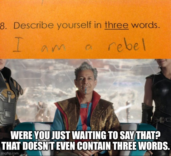 lol | WERE YOU JUST WAITING TO SAY THAT? THAT DOESN’T EVEN CONTAIN THREE WORDS. | image tagged in grandmaster assburg,funny,thor ragnarok,kids,tests | made w/ Imgflip meme maker