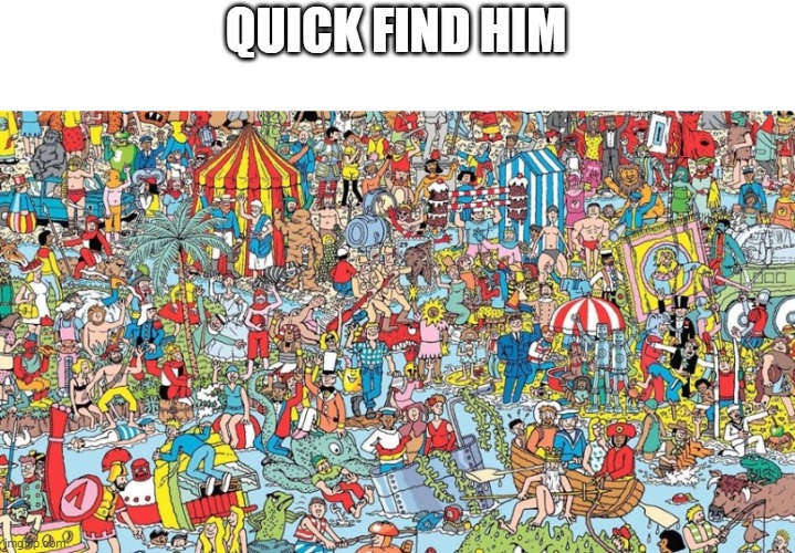 where's waldo | QUICK FIND HIM | image tagged in where's waldo | made w/ Imgflip meme maker