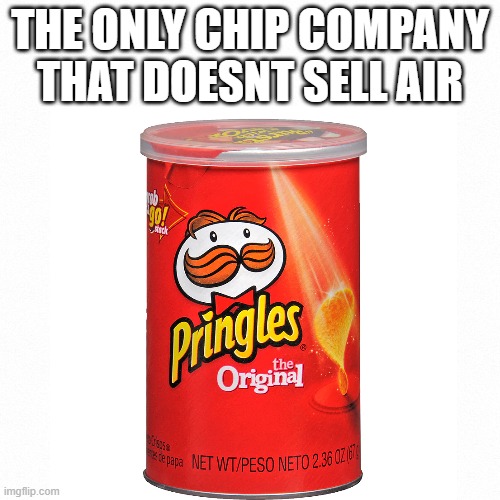 lol pringles | THE ONLY CHIP COMPANY THAT DOESNT SELL AIR | image tagged in pringles | made w/ Imgflip meme maker