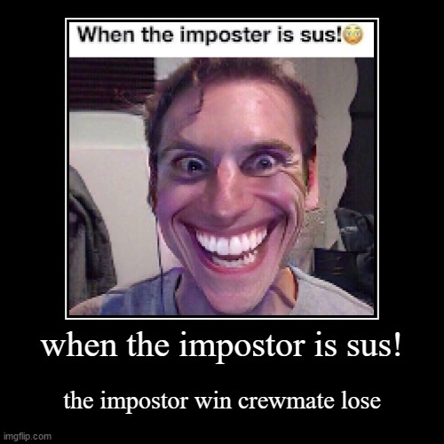 when the impostor is sus! | image tagged in funny,demotivationals,impostor,among us | made w/ Imgflip demotivational maker