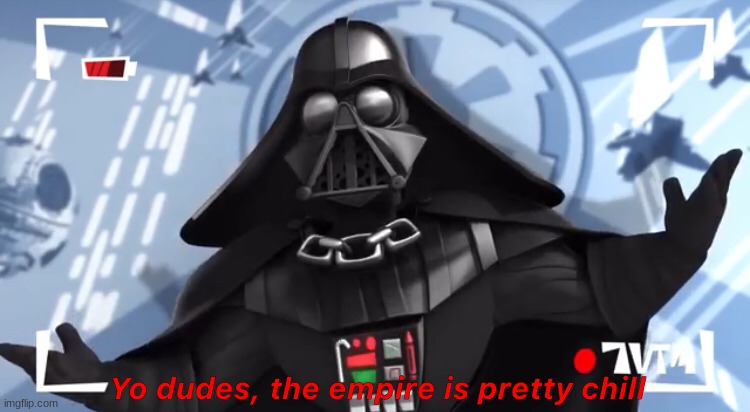 maybe you would like join it or something | image tagged in yo dudes the empire is pretty chill | made w/ Imgflip meme maker