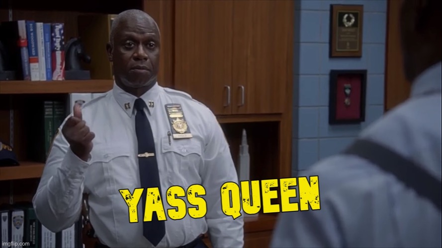 Holt "Yass queen" | image tagged in holt yass queen | made w/ Imgflip meme maker