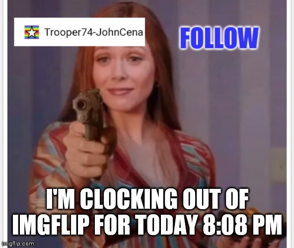 My first real announcement | I'M CLOCKING OUT OF IMGFLIP FOR TODAY 8:08 PM | image tagged in trooper74-johncena announcement page | made w/ Imgflip meme maker