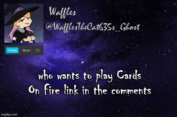 WafflesTheCat635 announcement template | who wants to play Cards On Fire link in the comments | image tagged in wafflesthecat635 announcement template | made w/ Imgflip meme maker