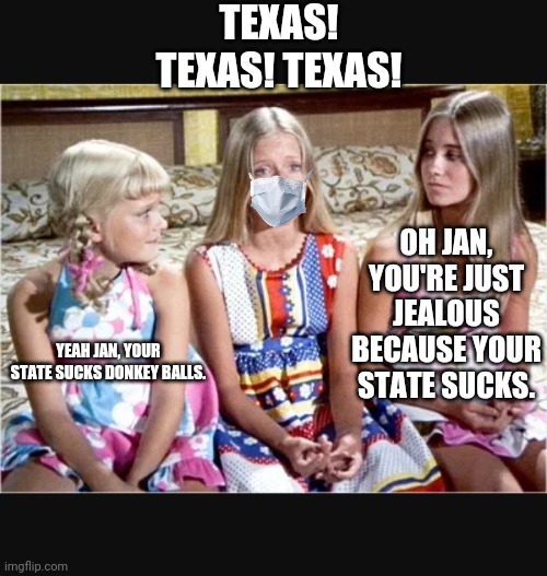 Nobody gives a x | TEXAS! TEXAS! TEXAS! OH JAN, YOU'RE JUST JEALOUS BECAUSE YOUR STATE SUCKS. YEAH JAN, YOUR STATE SUCKS DONKEY BALLS. | image tagged in nobody gives a x | made w/ Imgflip meme maker