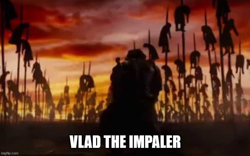 Vlad Dracula Impaler | VLAD THE IMPALER | image tagged in vlad dracula impaler | made w/ Imgflip meme maker