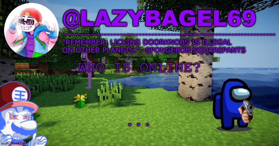 E | WHO IS ONLINE? ... | image tagged in announcement thing 3 | made w/ Imgflip meme maker