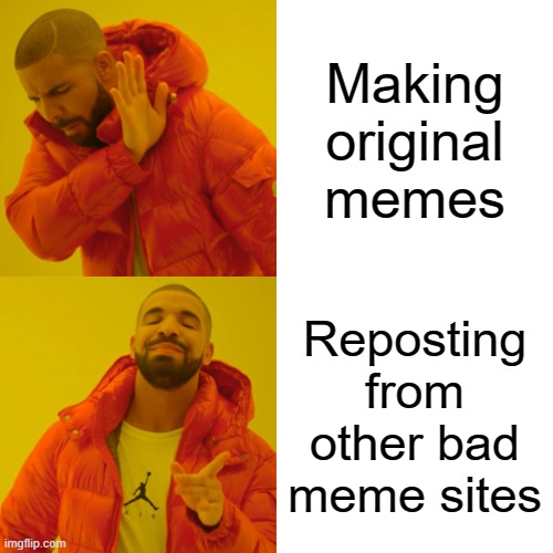People who don't commit to memes: | Making original memes; Reposting from other bad meme sites | image tagged in memes,drake hotline bling | made w/ Imgflip meme maker
