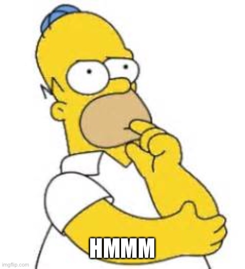 Homer Simpson Hmmmm | HMMM | image tagged in homer simpson hmmmm | made w/ Imgflip meme maker