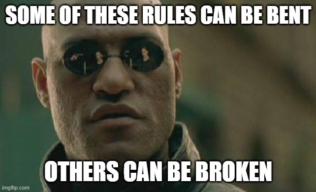 Morpheus rules can be bent or broken | SOME OF THESE RULES CAN BE BENT; OTHERS CAN BE BROKEN | image tagged in memes,matrix morpheus | made w/ Imgflip meme maker