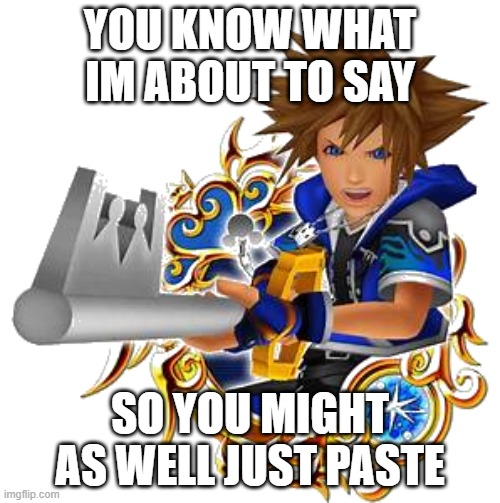sora wisdom medal | YOU KNOW WHAT IM ABOUT TO SAY; SO YOU MIGHT AS WELL JUST PASTE | image tagged in sora wisdom medal | made w/ Imgflip meme maker