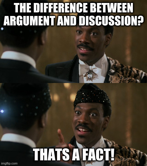 How decisions are made |  THE DIFFERENCE BETWEEN ARGUMENT AND DISCUSSION? THATS A FACT! | image tagged in how decisions are made | made w/ Imgflip meme maker