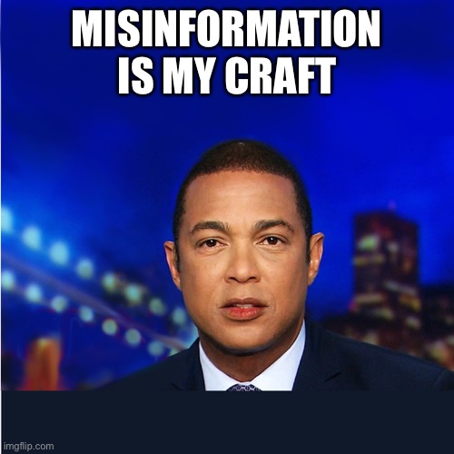 Don Lemon | MISINFORMATION IS MY CRAFT | image tagged in don lemon | made w/ Imgflip meme maker