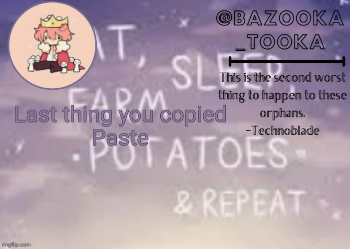 Bazooka's Technoblade template | Last thing you copied
Paste | image tagged in bazooka's technoblade template | made w/ Imgflip meme maker