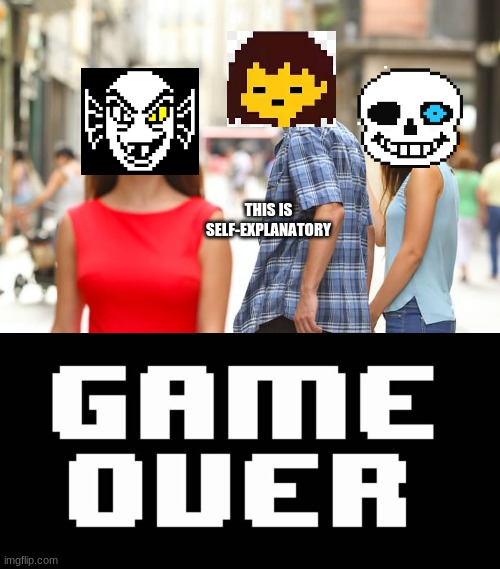THIS IS SELF-EXPLANATORY | image tagged in memes,distracted boyfriend,undertale | made w/ Imgflip meme maker
