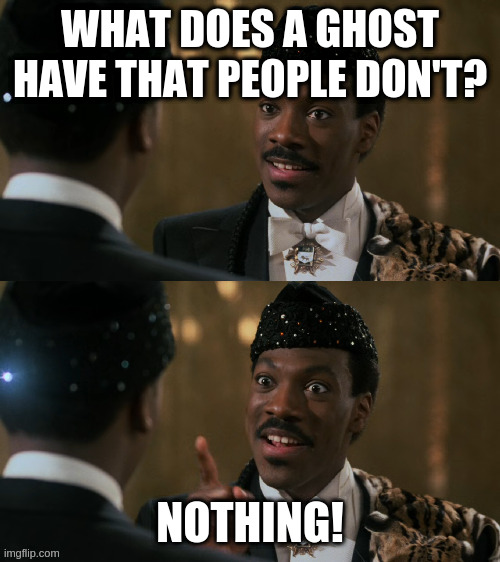 How decisions are made | WHAT DOES A GHOST HAVE THAT PEOPLE DON'T? NOTHING! | image tagged in how decisions are made | made w/ Imgflip meme maker