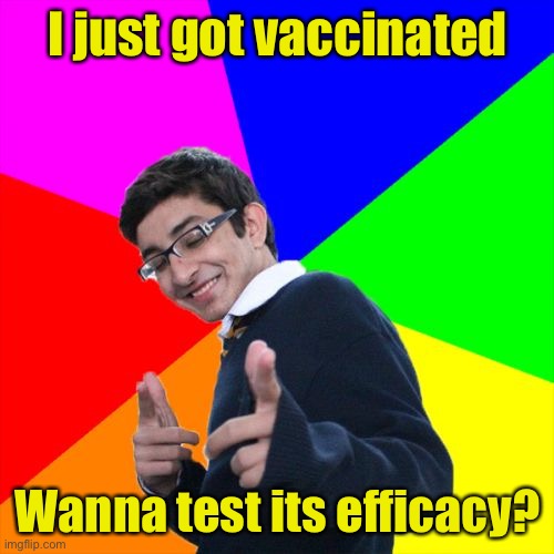 Subtle Pickup Liner |  I just got vaccinated; Wanna test its efficacy? | image tagged in memes,subtle pickup liner,covid-19 | made w/ Imgflip meme maker