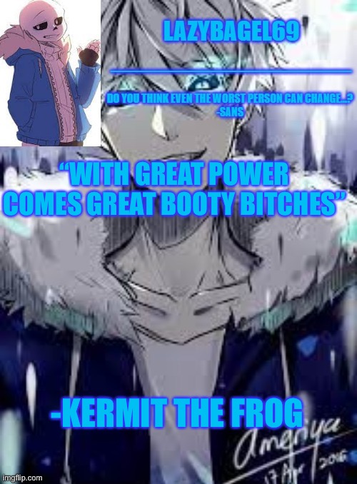 huh. | “WITH GREAT POWER COMES GREAT BOOTY BITCHES”; -KERMIT THE FROG | image tagged in announcement thing 4 | made w/ Imgflip meme maker