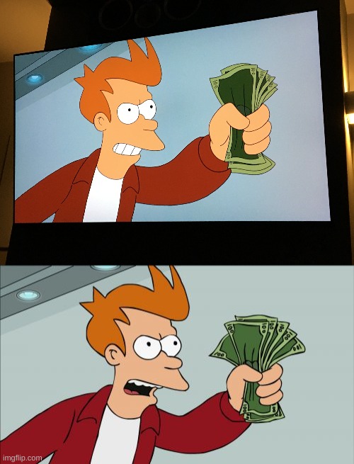 Image tagged in memes,shut up and take my money fry - Imgflip