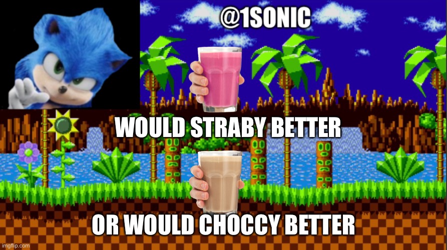 What u do is show us the straby or choccy on the image comment | WOULD STRABY BETTER; OR WOULD CHOCCY BETTER | image tagged in is mine | made w/ Imgflip meme maker