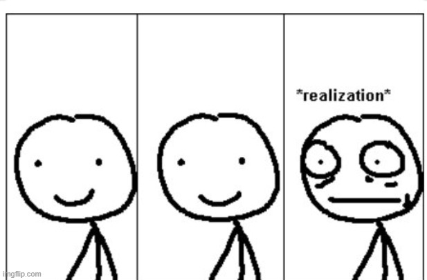 Realization stickman | image tagged in realization stickman | made w/ Imgflip meme maker