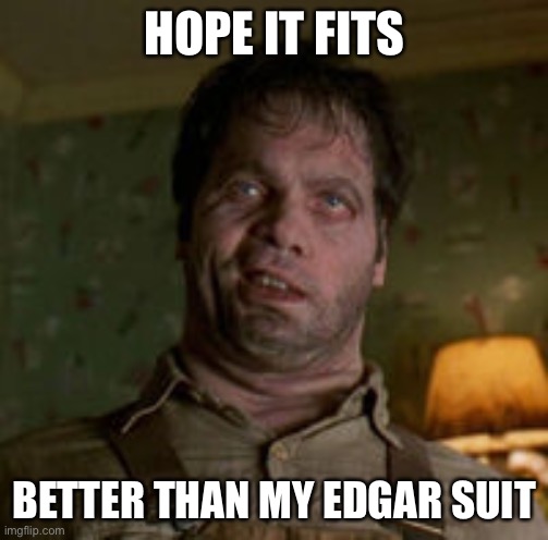 HOPE IT FITS BETTER THAN MY EDGAR SUIT | made w/ Imgflip meme maker