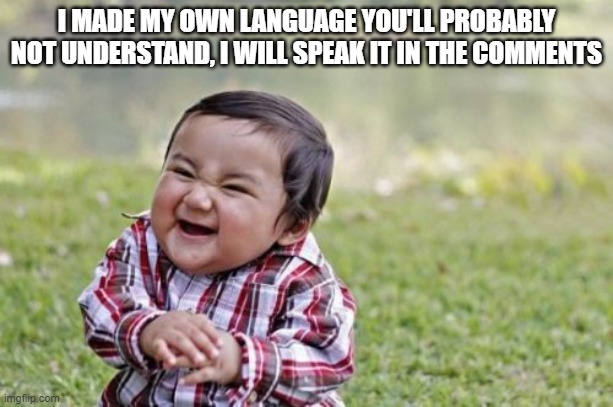 urd@ o ombrmyrf s ;smhishr@ | I MADE MY OWN LANGUAGE YOU'LL PROBABLY NOT UNDERSTAND, I WILL SPEAK IT IN THE COMMENTS | image tagged in memes,evil toddler | made w/ Imgflip meme maker