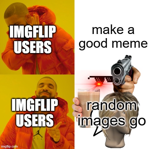 upvote or I will steal your cookies | make a good meme; IMGFLIP USERS; random images go; IMGFLIP USERS | image tagged in memes,drake hotline bling | made w/ Imgflip meme maker