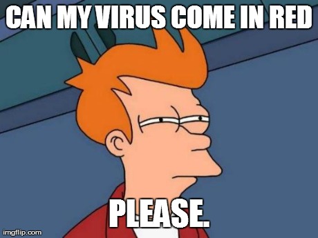 Futurama Fry Meme | CAN MY VIRUS COME IN RED PLEASE. | image tagged in memes,futurama fry | made w/ Imgflip meme maker