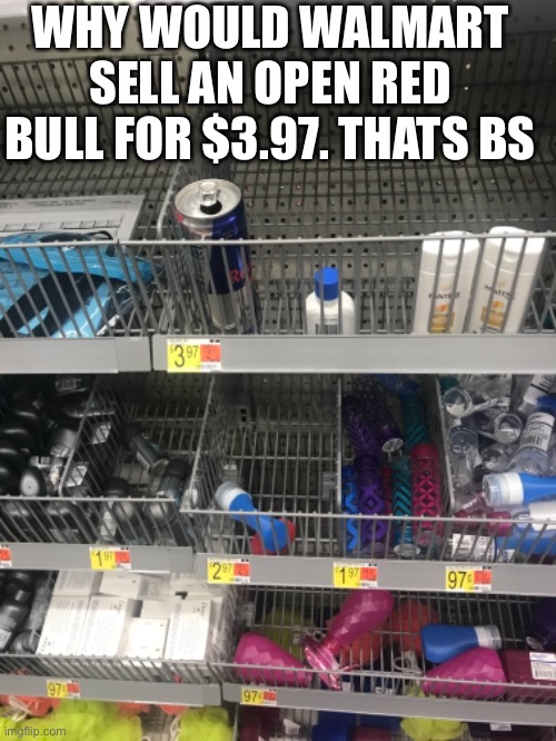 WHY WOULD WALMART SELL AN OPEN RED BULL FOR $3.97. THATS BS | image tagged in memes,funny memes,funny,joke,red bull,walmart | made w/ Imgflip meme maker