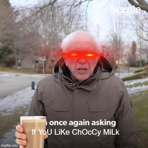 i am once again asking | If YoU LiKe ChOcCy MiLk | image tagged in memes,bernie i am once again asking for your support | made w/ Imgflip meme maker