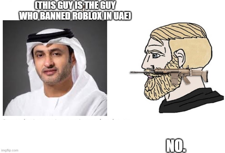 (not meant to be political) | (THIS GUY IS THE GUY WHO BANNED ROBLOX IN UAE); NO. | image tagged in soyboy vs yes chad,uae,roblox meme,funny,memes | made w/ Imgflip meme maker