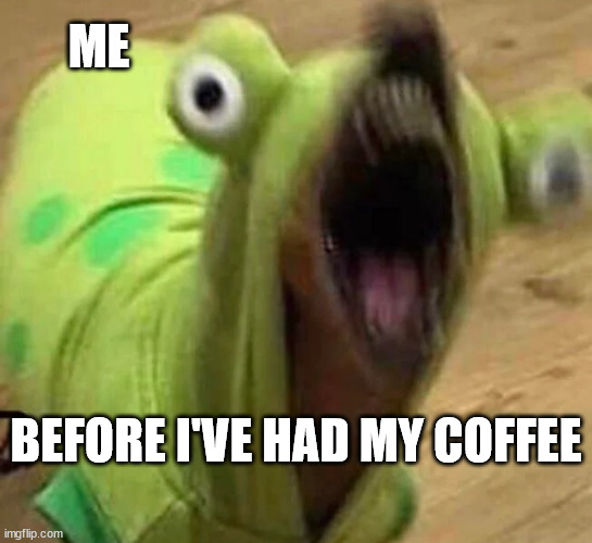 Coffee and a Bite | ME; BEFORE I'VE HAD MY COFFEE | image tagged in funny animals,funny dog,coffee,coffee addict,barista,starbucks barista | made w/ Imgflip meme maker