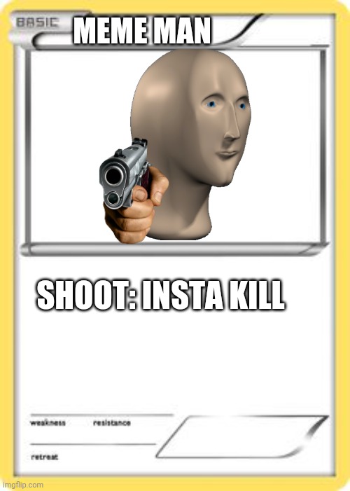 I would actually like this card lol | MEME MAN; SHOOT: INSTA KILL | image tagged in blank pokemon card | made w/ Imgflip meme maker