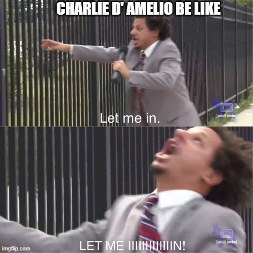 poggers | CHARLIE D' AMELIO BE LIKE | image tagged in let me in | made w/ Imgflip meme maker