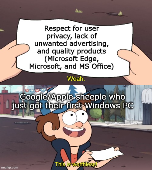 "PC" Culture | Respect for user privacy, lack of unwanted advertising, and quality products (Microsoft Edge, Microsoft, and MS Office); Google/Apple sheeple who just got their first Windows PC | image tagged in this is worthless,microsoft,windows,google,apple,pc | made w/ Imgflip meme maker