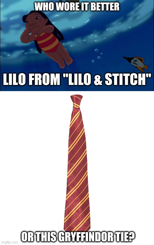 Who Wore It Better Wednesday #44 - Red and yellow stripes | WHO WORE IT BETTER; LILO FROM "LILO & STITCH"; OR THIS GRYFFINDOR TIE? | image tagged in memes,who wore it better,lilo and stitch,gryffindor,disney,hogwarts | made w/ Imgflip meme maker