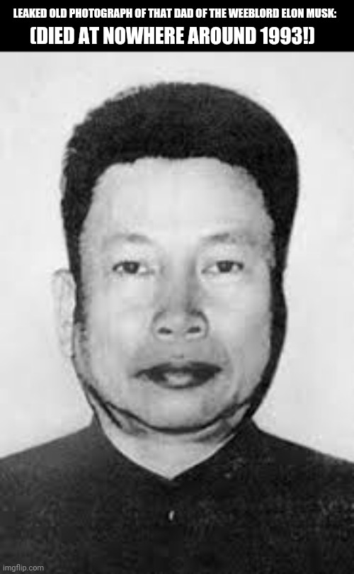 pol pot | LEAKED OLD PHOTOGRAPH OF THAT DAD OF THE WEEBLORD ELON MUSK:; (DIED AT NOWHERE AROUND 1993!) | image tagged in memes,elon musk weed,baby daddy | made w/ Imgflip meme maker
