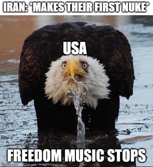 freedom music stops | IRAN: *MAKES THEIR FIRST NUKE*; USA | image tagged in freedom music stops | made w/ Imgflip meme maker