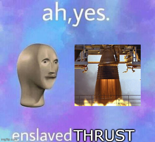 Ah Yes enslaved | THRUST | image tagged in ah yes enslaved | made w/ Imgflip meme maker