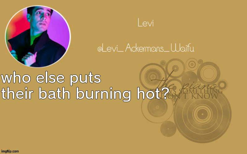 temp 19 | who else puts their bath burning hot? | image tagged in temp 19 | made w/ Imgflip meme maker