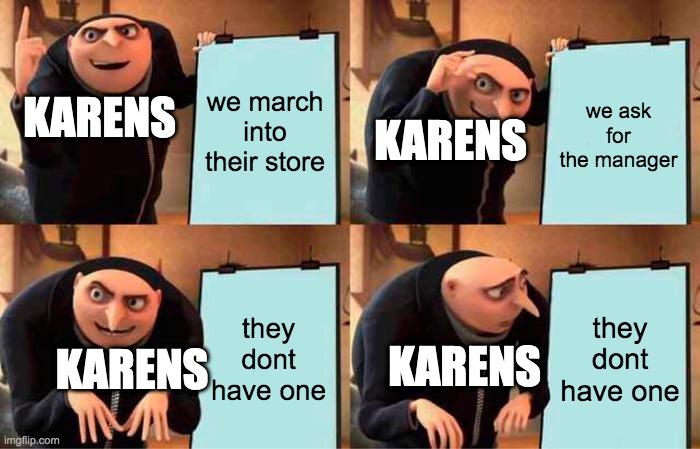 Gru's Plan | we march into their store; we ask for the manager; KARENS; KARENS; they dont have one; they dont have one; KARENS; KARENS | image tagged in memes,gru's plan | made w/ Imgflip meme maker