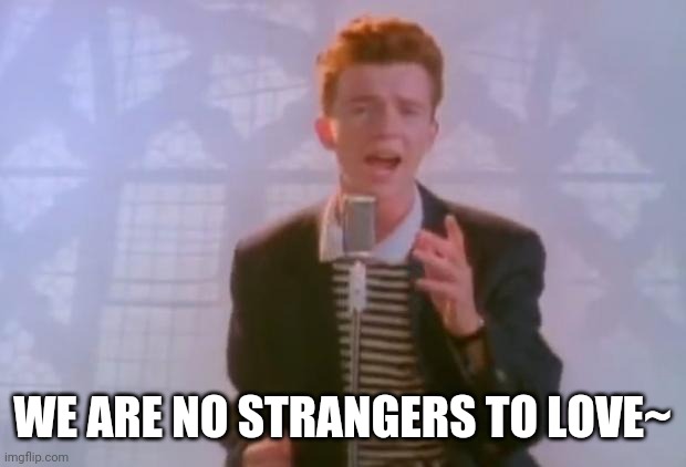 Rick Astley | WE ARE NO STRANGERS TO LOVE~ | image tagged in rick astley | made w/ Imgflip meme maker