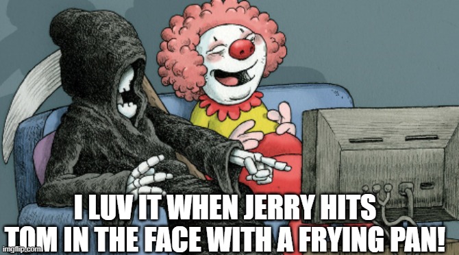 Scary movies! | I LUV IT WHEN JERRY HITS TOM IN THE FACE WITH A FRYING PAN! | image tagged in scary movies | made w/ Imgflip meme maker