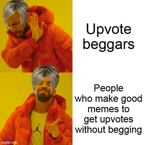 Drake Hotline Bling Meme | Upvote beggars; People who make good memes to get upvotes without begging | image tagged in memes,drake hotline bling | made w/ Imgflip meme maker