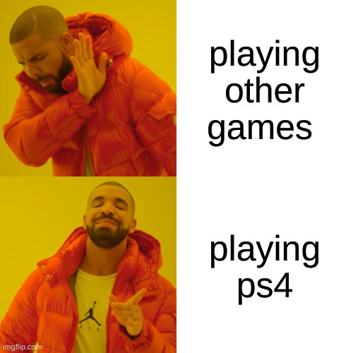 Drake Hotline Bling | playing other games; playing ps4 | image tagged in memes,drake hotline bling | made w/ Imgflip meme maker