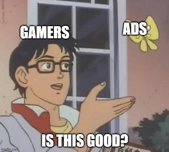 gamers and ads | ADS; GAMERS; IS THIS GOOD? | image tagged in memes,is this a pigeon | made w/ Imgflip meme maker