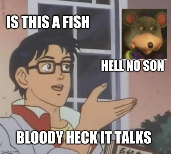 Is This A Pigeon Meme | IS THIS A FISH; HELL NO SON; BLOODY HECK IT TALKS | image tagged in memes,is this a pigeon | made w/ Imgflip meme maker